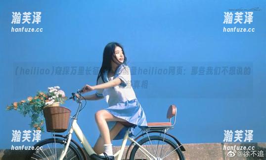 heiliao 窥探万里长征黑料正能量heiliao网页:那些我们不想说的八卦真相