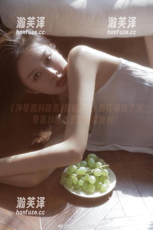 冲哥黑料精选 探秘ios:折耳根成了冲哥黑料精选里的明星食材?
